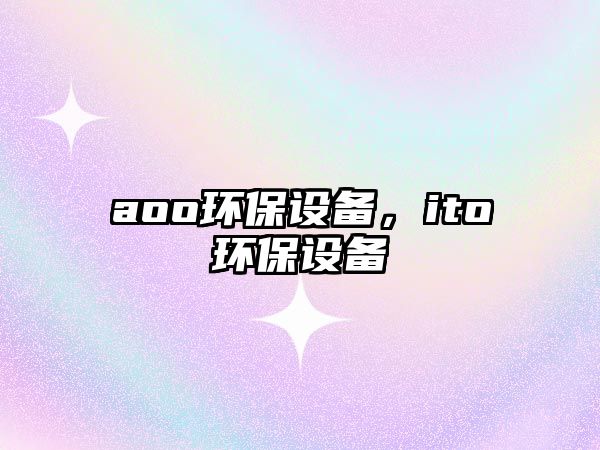 aoo環(huán)保設(shè)備，ito環(huán)保設(shè)備