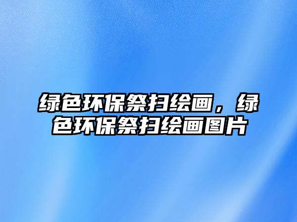 綠色環(huán)保祭掃繪畫，綠色環(huán)保祭掃繪畫圖片