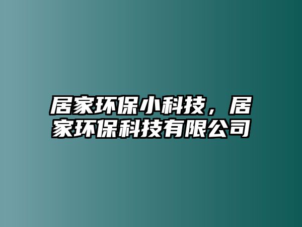 居家環(huán)保小科技，居家環(huán)保科技有限公司