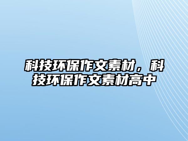 科技環(huán)保作文素材，科技環(huán)保作文素材高中