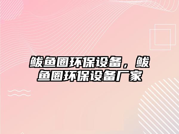 鲅魚(yú)圈環(huán)保設(shè)備，鲅魚(yú)圈環(huán)保設(shè)備廠家