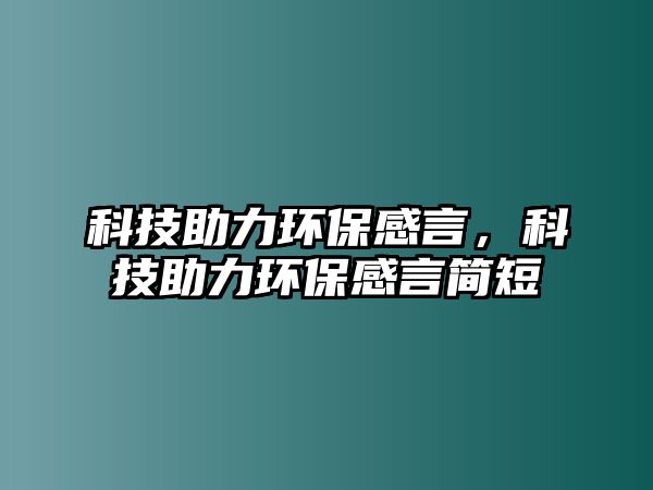 科技助力環(huán)保感言，科技助力環(huán)保感言簡短