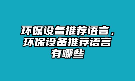 環(huán)保設(shè)備推薦語言，環(huán)保設(shè)備推薦語言有哪些