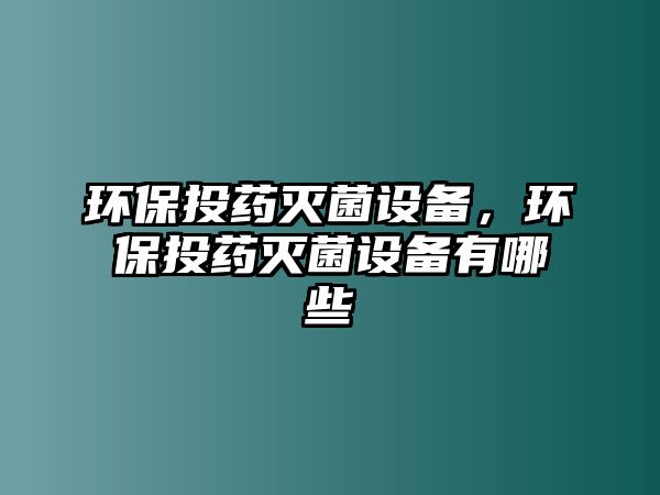 環(huán)保投藥滅菌設(shè)備，環(huán)保投藥滅菌設(shè)備有哪些