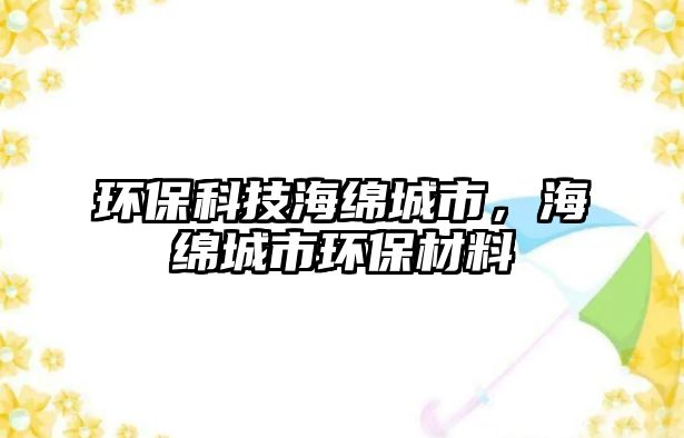 環(huán)?？萍己＞d城市，海綿城市環(huán)保材料