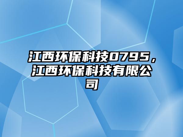 江西環(huán)?？萍?795，江西環(huán)?？萍加邢薰?/> 
									</a>
									<h4 class=