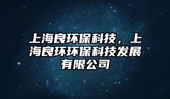 上海良環(huán)保科技，上海良環(huán)環(huán)?？萍及l(fā)展有限公司