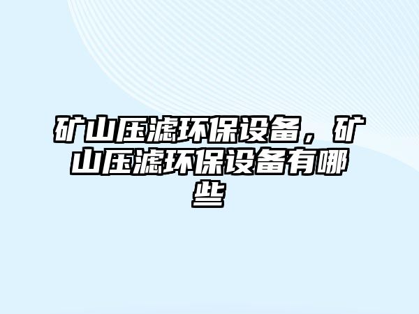 礦山壓濾環(huán)保設(shè)備，礦山壓濾環(huán)保設(shè)備有哪些