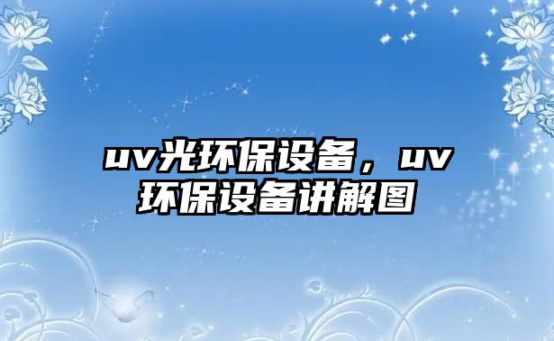 uv光環(huán)保設(shè)備，uv環(huán)保設(shè)備講解圖