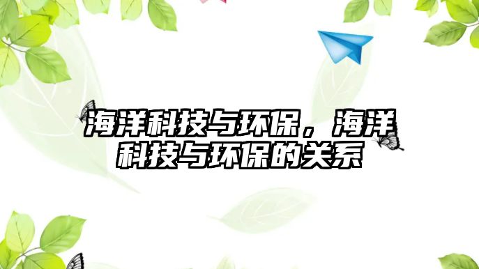 海洋科技與環(huán)保，海洋科技與環(huán)保的關(guān)系