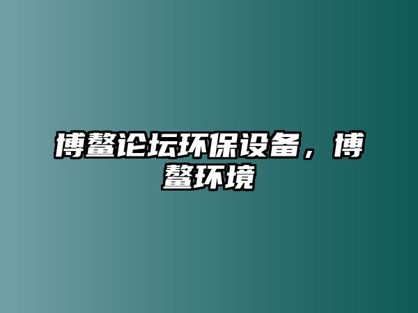 博鰲論壇環(huán)保設(shè)備，博鰲環(huán)境