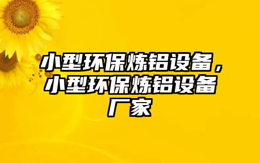 小型環(huán)保煉鋁設備，小型環(huán)保煉鋁設備廠家