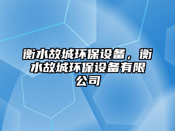 衡水故城環(huán)保設(shè)備，衡水故城環(huán)保設(shè)備有限公司