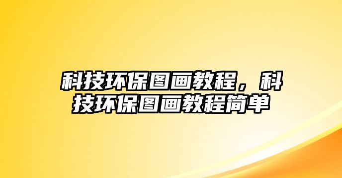 科技環(huán)保圖畫教程，科技環(huán)保圖畫教程簡(jiǎn)單