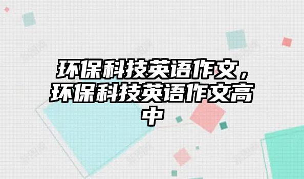 環(huán)保科技英語作文，環(huán)?？萍加⒄Z作文高中