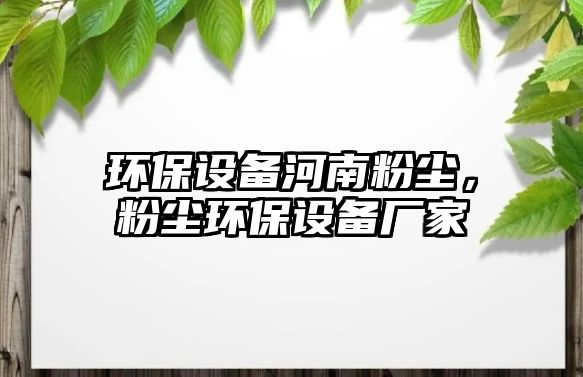 環(huán)保設(shè)備河南粉塵，粉塵環(huán)保設(shè)備廠家