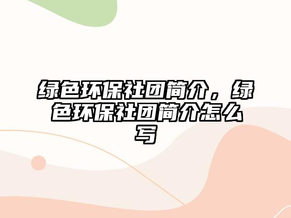 綠色環(huán)保社團簡介，綠色環(huán)保社團簡介怎么寫