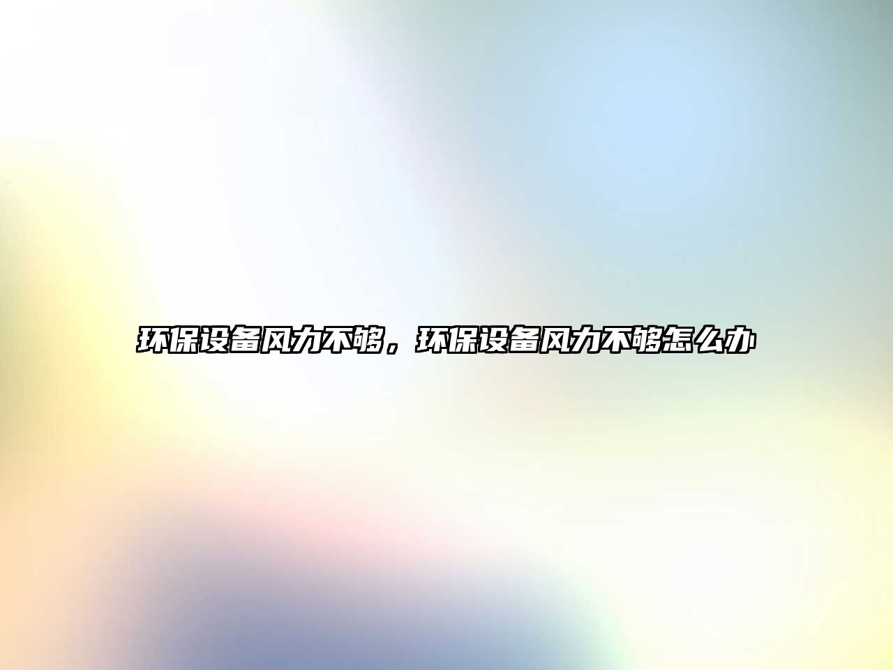 環(huán)保設(shè)備風(fēng)力不夠，環(huán)保設(shè)備風(fēng)力不夠怎么辦