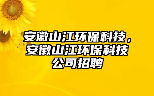 安徽山江環(huán)?？萍迹不丈浇h(huán)?？萍脊菊衅? class=