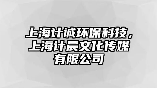 上海計(jì)誠(chéng)環(huán)?？萍?，上海計(jì)晨文化傳媒有限公司