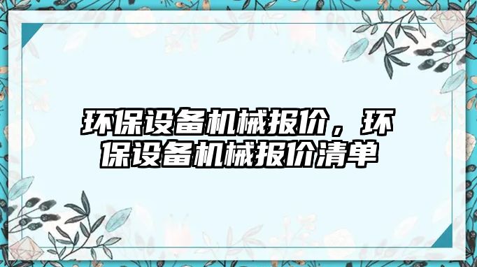 環(huán)保設備機械報價，環(huán)保設備機械報價清單