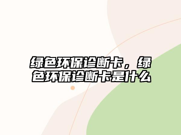 綠色環(huán)保診斷卡，綠色環(huán)保診斷卡是什么