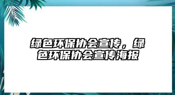 綠色環(huán)保協(xié)會宣傳，綠色環(huán)保協(xié)會宣傳海報