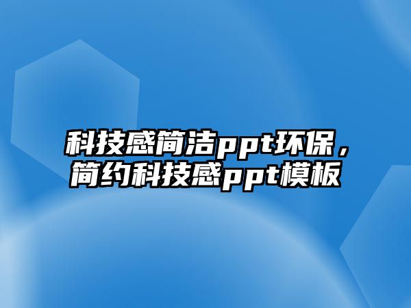 科技感簡(jiǎn)潔ppt環(huán)保，簡(jiǎn)約科技感ppt模板