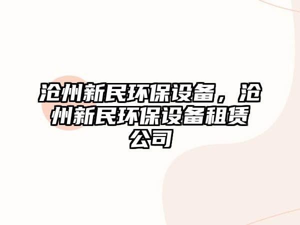 滄州新民環(huán)保設(shè)備，滄州新民環(huán)保設(shè)備租賃公司