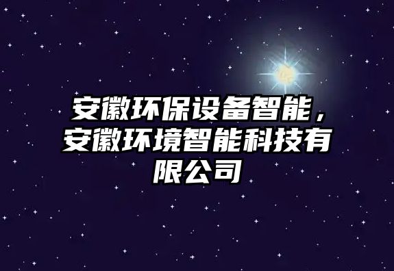 安徽環(huán)保設(shè)備智能，安徽環(huán)境智能科技有限公司