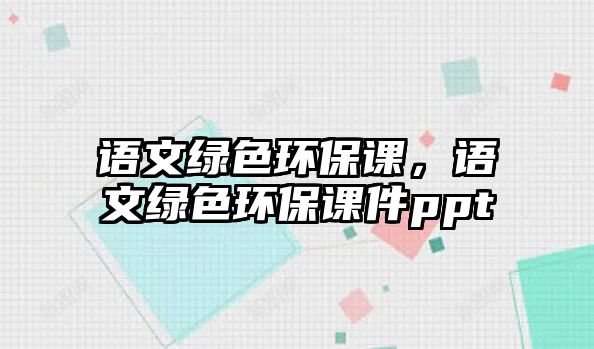 語文綠色環(huán)保課，語文綠色環(huán)保課件ppt