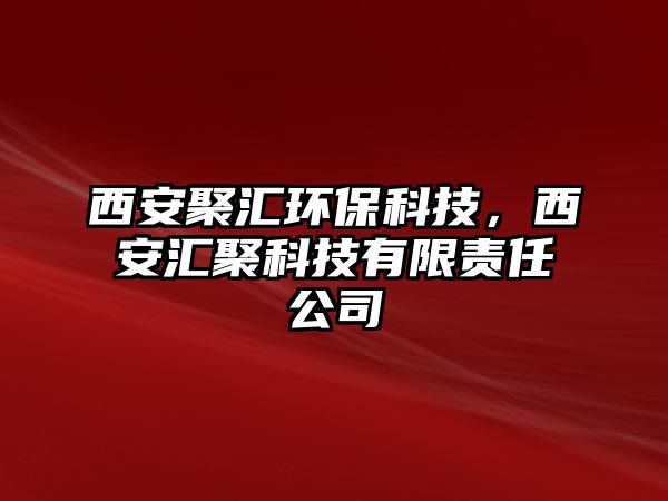 西安聚匯環(huán)?？萍?，西安匯聚科技有限責(zé)任公司