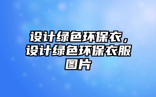 設(shè)計(jì)綠色環(huán)保衣，設(shè)計(jì)綠色環(huán)保衣服圖片