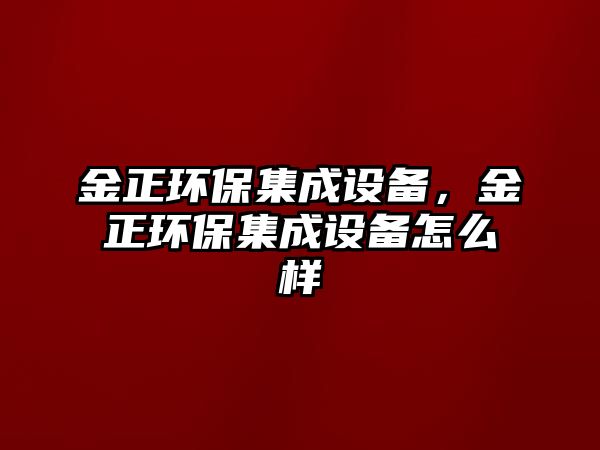 金正環(huán)保集成設備，金正環(huán)保集成設備怎么樣